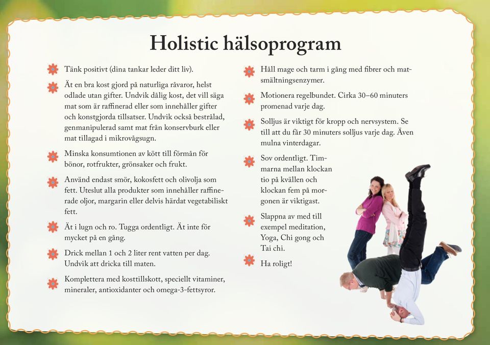 Undvik också bestrålad, genmanipulerad samt mat från konservburk eller mat tillagad i mikrovågsugn. Minska konsumtionen av kött till förmån för bönor, rotfrukter, grönsaker och frukt.