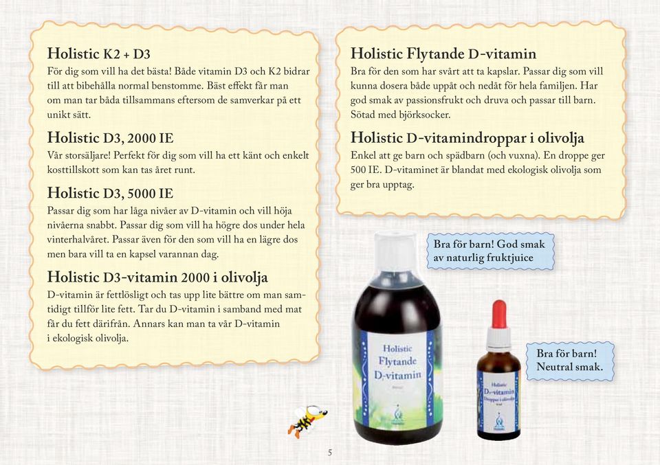 Perfekt för dig som vill ha ett känt och enkelt kosttillskott som kan tas året runt. Holistic D3, 5000 IE Passar dig som har låga nivåer av D-vitamin och vill höja nivåerna snabbt.