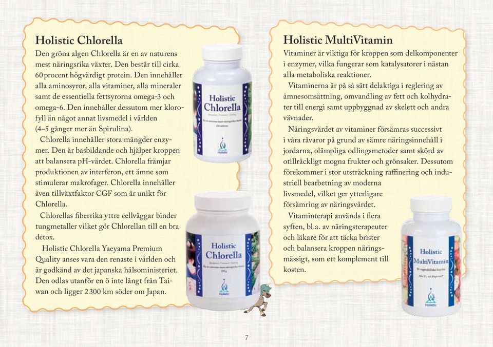 Den innehåller dessutom mer klorofyll än något annat livsmedel i världen (4 5 gånger mer än Spirulina). Chlorella innehåller stora mängder enzymer.
