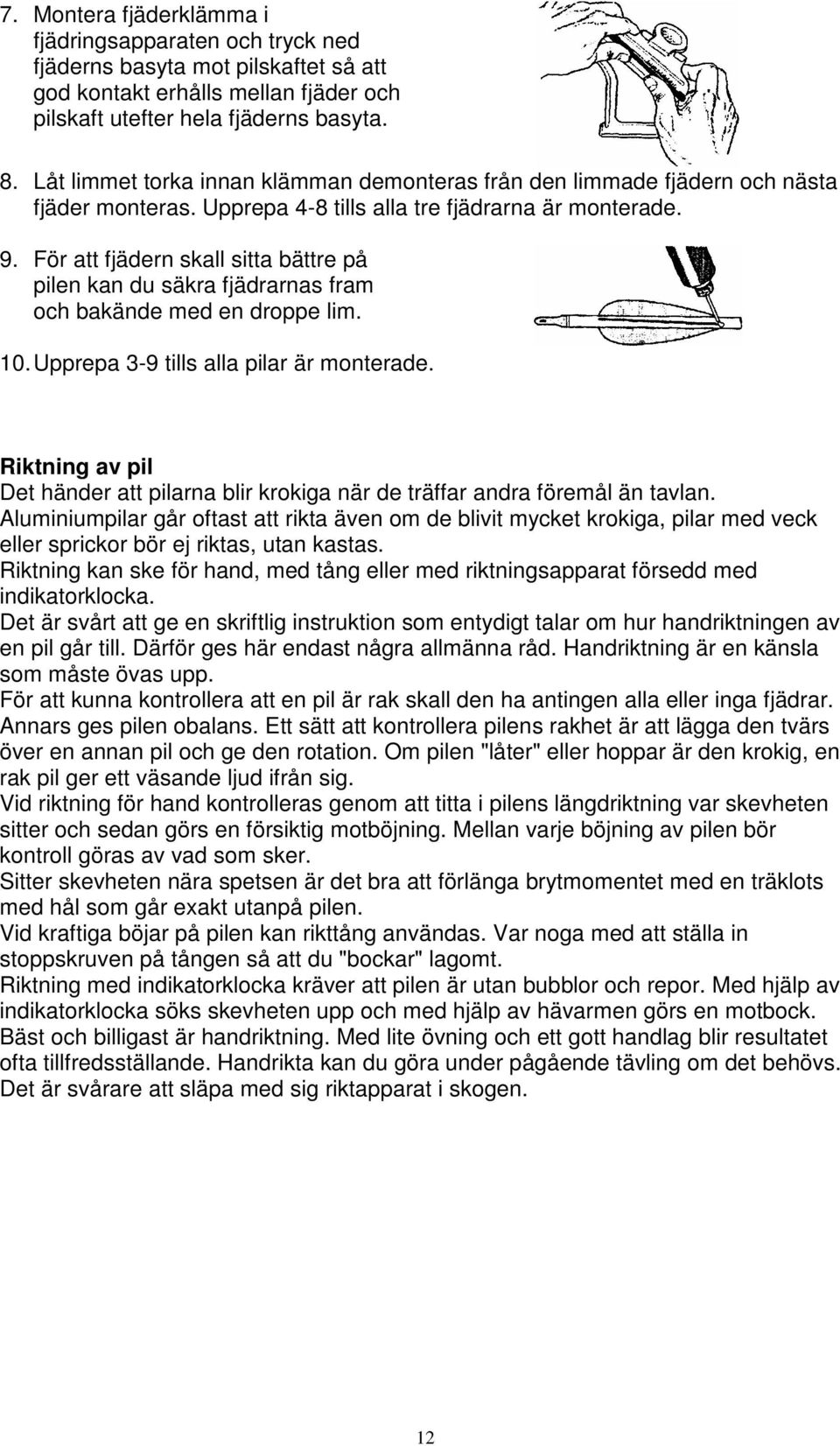 För att fjädern skall sitta bättre på pilen kan du säkra fjädrarnas fram och bakände med en droppe lim. 10. Upprepa 3-9 tills alla pilar är monterade.