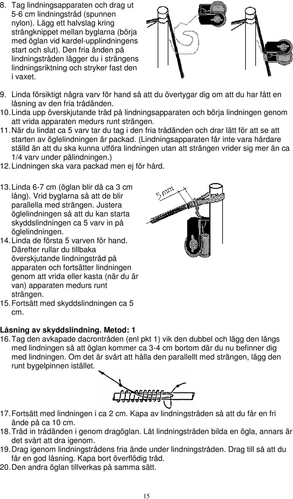 Linda försiktigt några varv för hand så att du övertygar dig om att du har fått en låsning av den fria trådänden. 10.