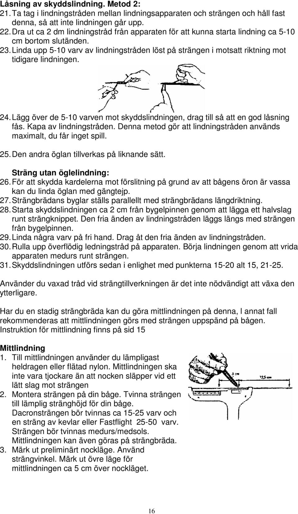 Linda upp 5-10 varv av lindningstråden löst på strängen i motsatt riktning mot tidigare lindningen. 24. Lägg över de 5-10 varven mot skyddslindningen, drag till så att en god låsning fås.