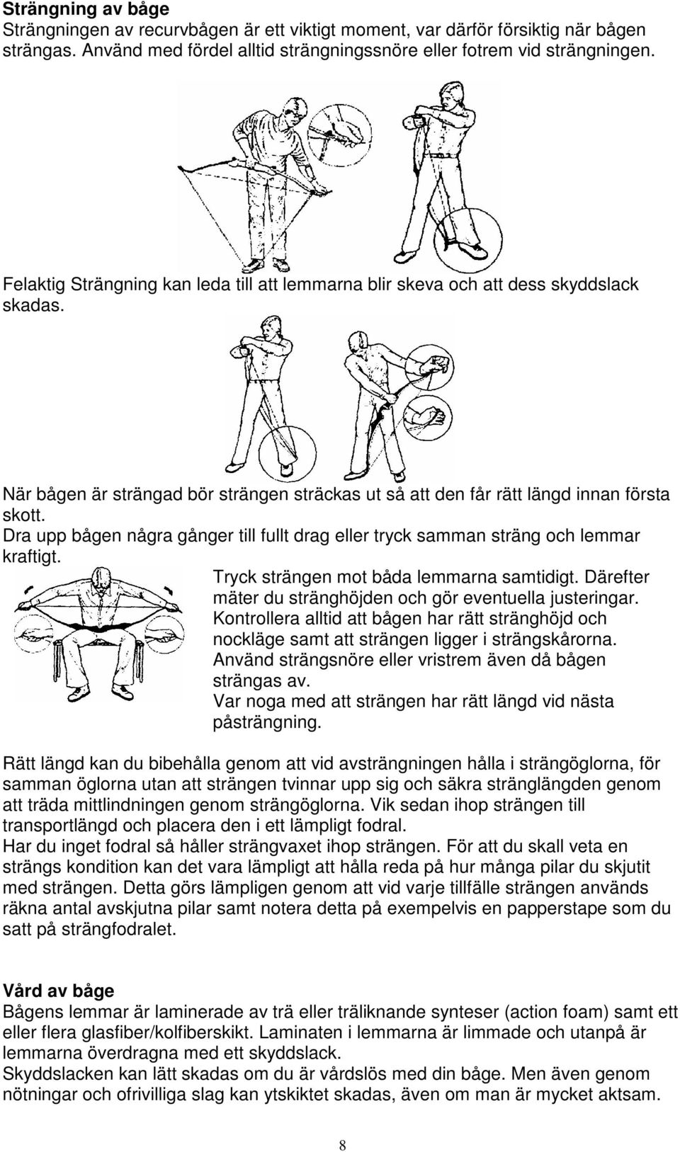 Dra upp bågen några gånger till fullt drag eller tryck samman sträng och lemmar kraftigt. Tryck strängen mot båda lemmarna samtidigt. Därefter mäter du stränghöjden och gör eventuella justeringar.