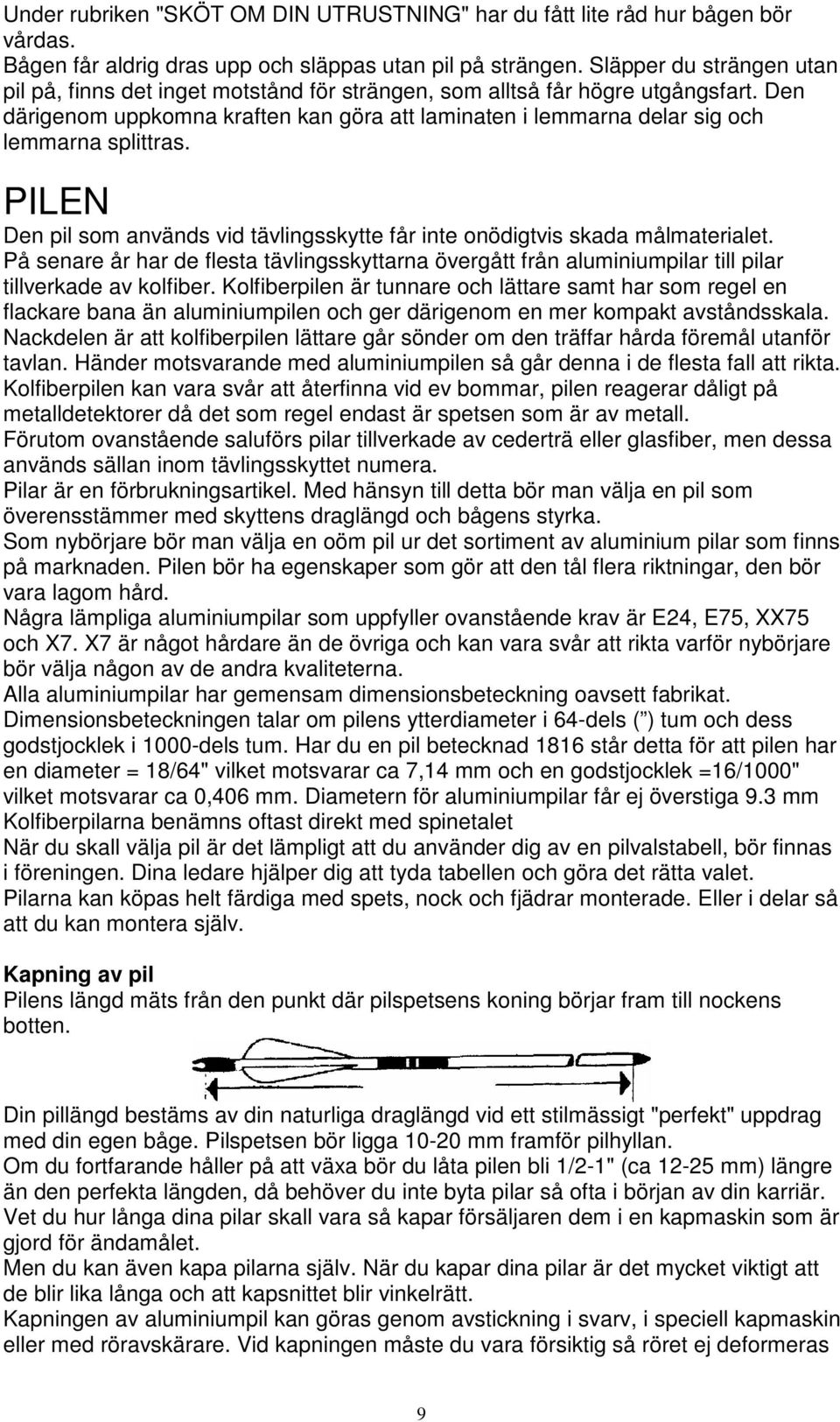 Den därigenom uppkomna kraften kan göra att laminaten i lemmarna delar sig och lemmarna splittras. PILEN Den pil som används vid tävlingsskytte får inte onödigtvis skada målmaterialet.