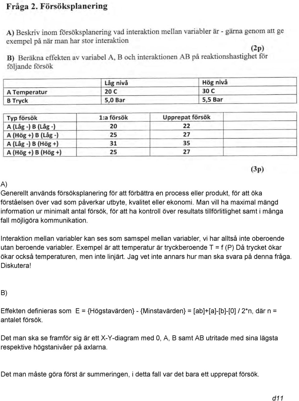 Interaktion mellan variabler kan ses som samspel mellan variabler, vi har alltså inte oberoende utan beroende variabler.