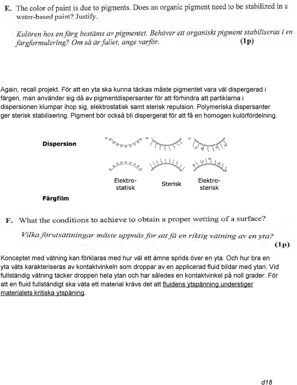 elektrostatisk samt sterisk repulsion. Polymeriska dispersanter ger sterisk stabilisering. Pigment bör också bli dispergerat för att få en homogen kulörfördelning.