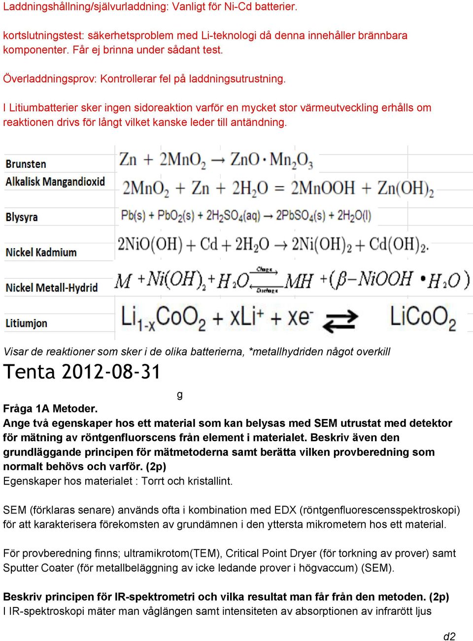 I Litiumbatterier sker ingen sidoreaktion varför en mycket stor värmeutveckling erhålls om reaktionen drivs för långt vilket kanske leder till antändning.