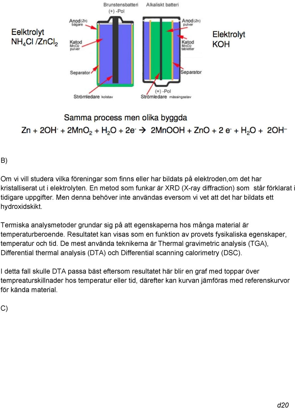 Termiska analysmetoder grundar sig på att egenskaperna hos många material är temperaturberoende. Resultatet kan visas som en funktion av provets fysikaliska egenskaper, temperatur och tid.