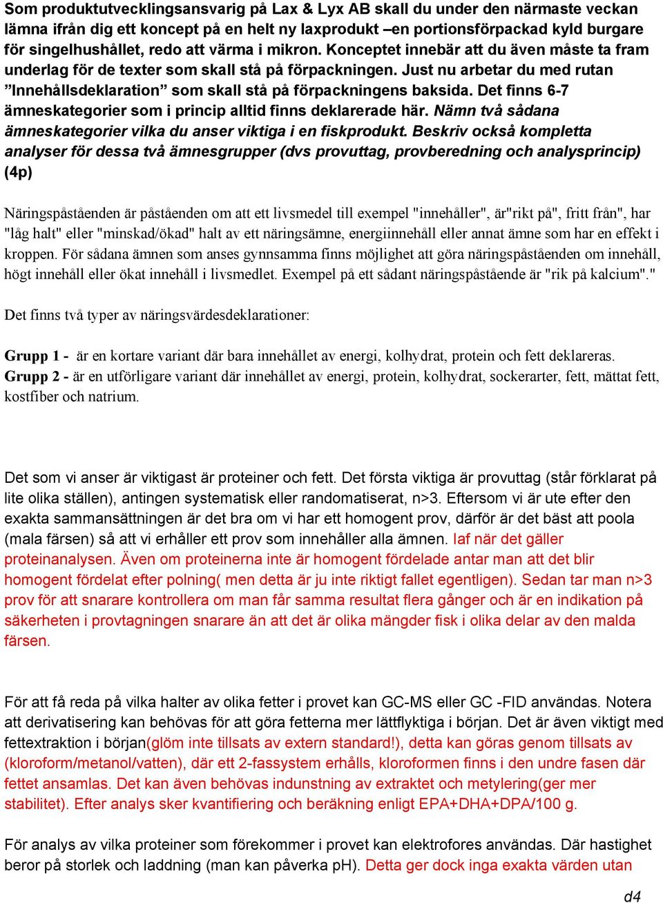 Just nu arbetar du med rutan Innehållsdeklaration som skall stå på förpackningens baksida. Det finns 6 7 ämneskategorier som i princip alltid finns deklarerade här.