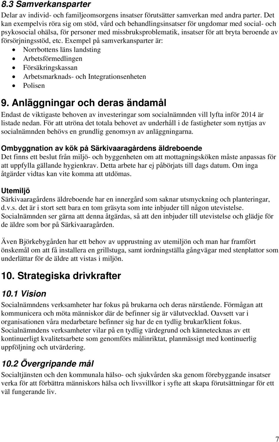 försörjningsstöd, etc. Exempel på samverkansparter är: Norrbottens läns landsting Arbetsförmedlingen Försäkringskassan Arbetsmarknads- och Integrationsenheten Polisen 9.