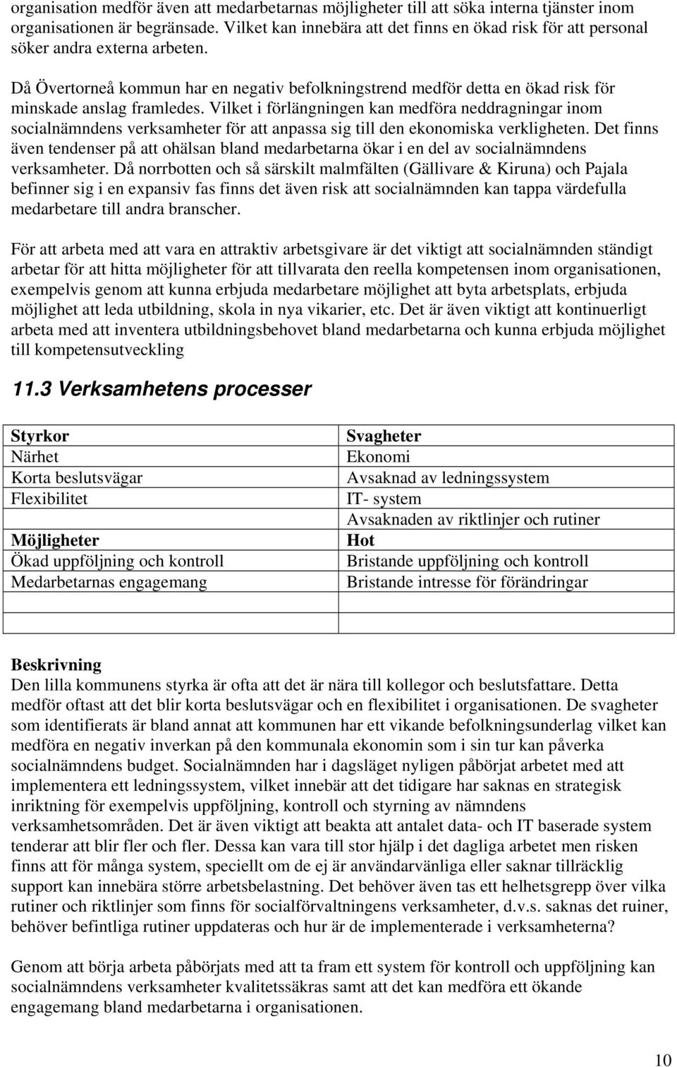 Då Övertorneå kommun har en negativ befolkningstrend medför detta en ökad risk för minskade anslag framledes.