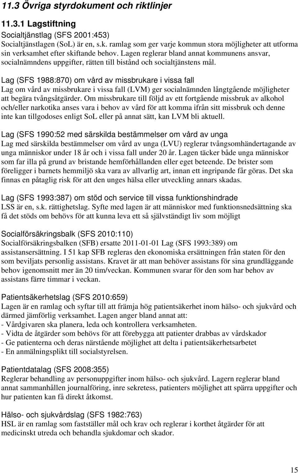 Lag (SFS 1988:870) om vård av missbrukare i vissa fall Lag om vård av missbrukare i vissa fall (LVM) ger socialnämnden långtgående möjligheter att begära tvångsåtgärder.