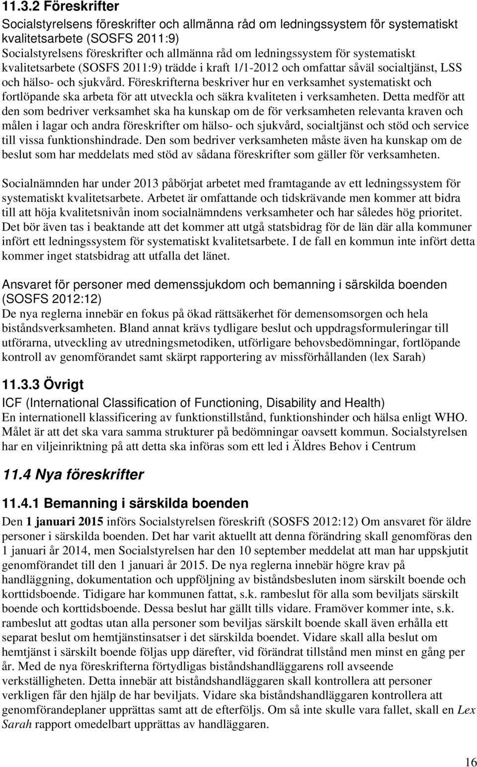 Föreskrifterna beskriver hur en verksamhet systematiskt och fortlöpande ska arbeta för att utveckla och säkra kvaliteten i verksamheten.