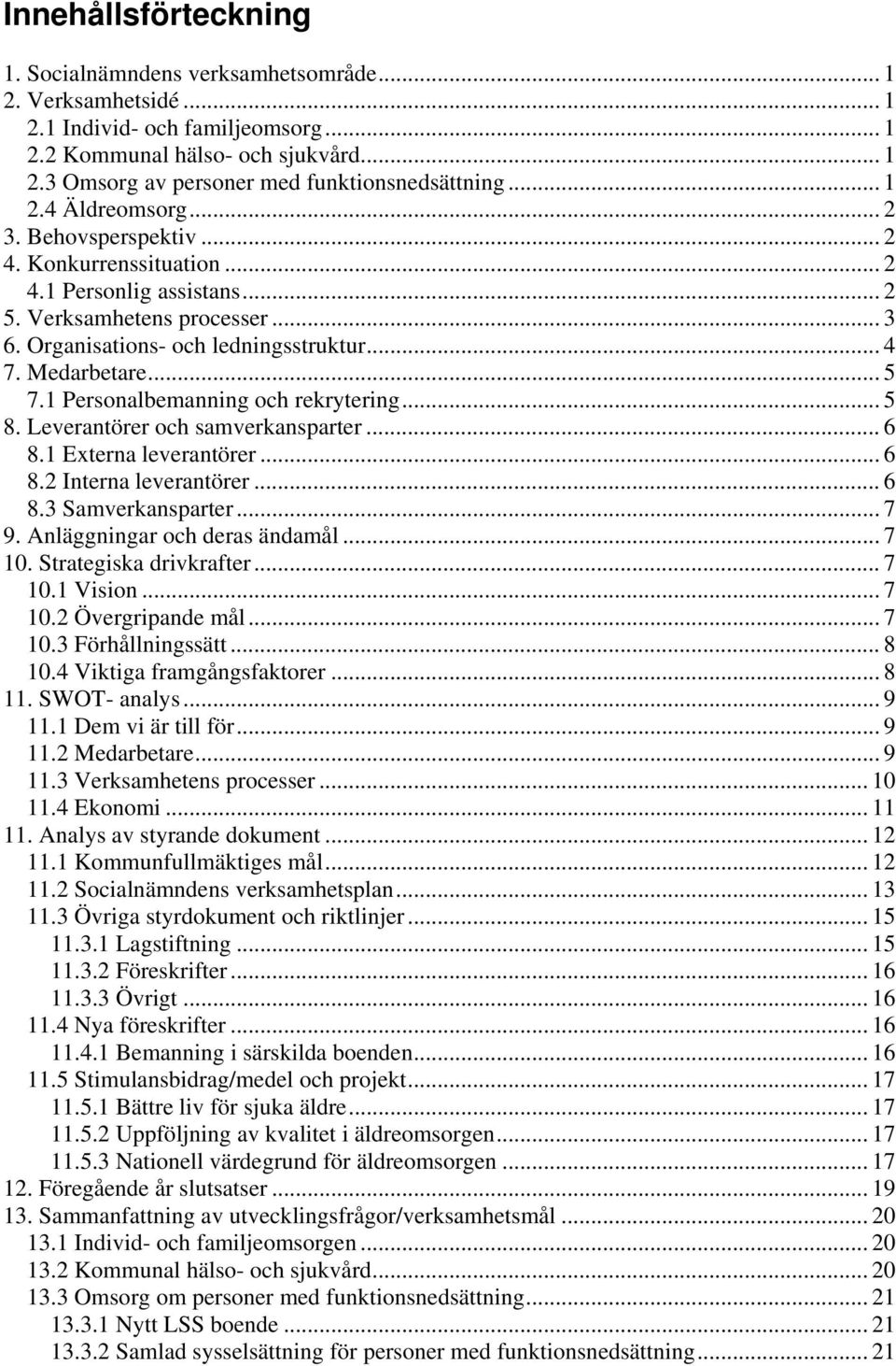 .. 5 7.1 Personalbemanning och rekrytering... 5 8. Leverantörer och samverkansparter... 6 8.1 Externa leverantörer... 6 8.2 Interna leverantörer... 6 8.3 Samverkansparter... 7 9.