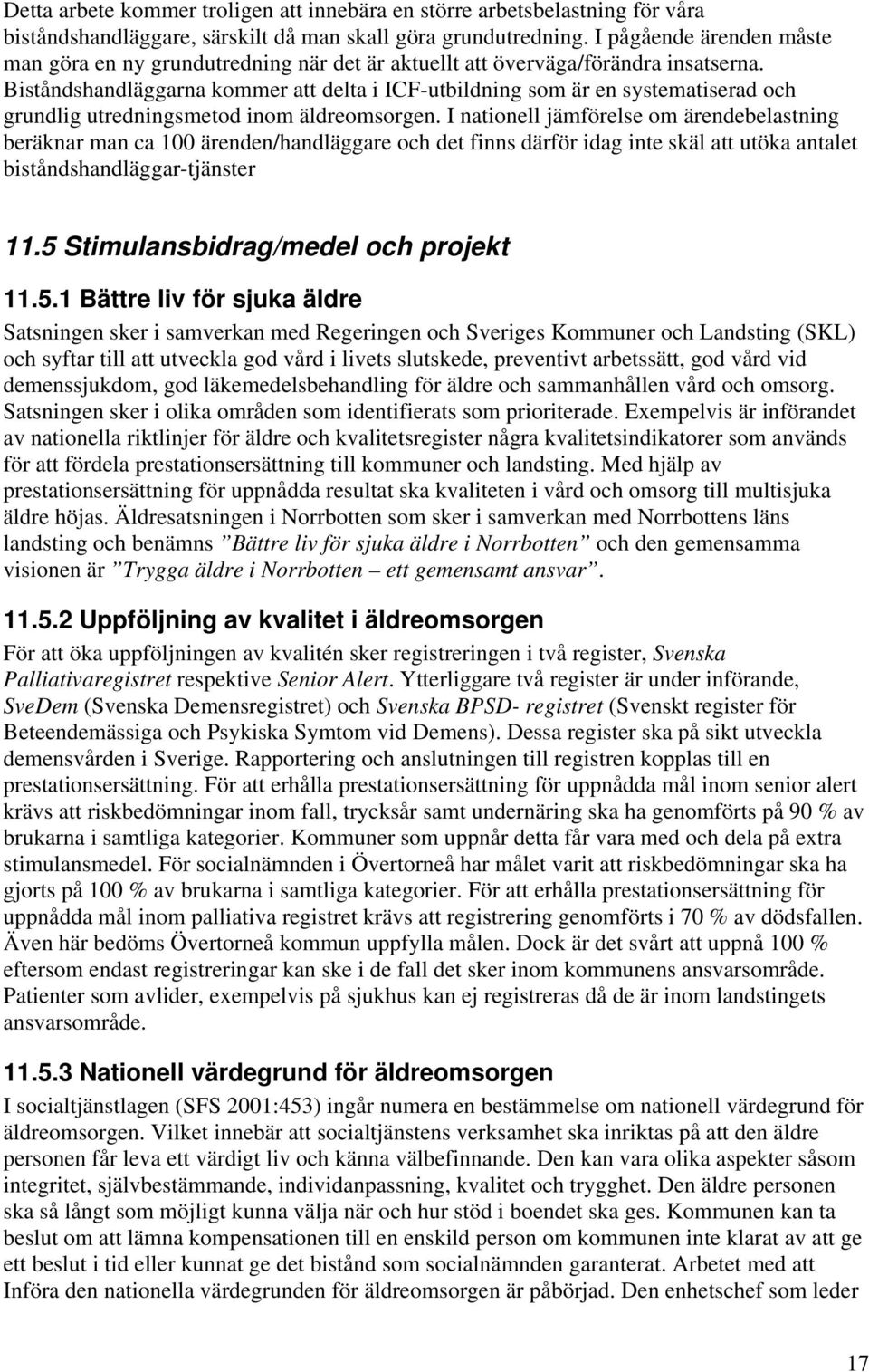 Biståndshandläggarna kommer att delta i ICF-utbildning som är en systematiserad och grundlig utredningsmetod inom äldreomsorgen.