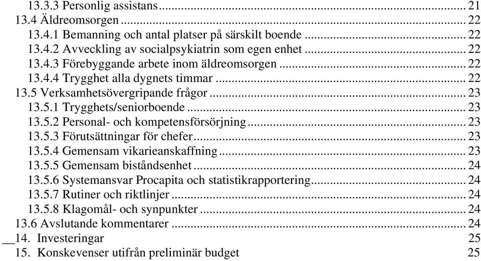 .. 23 13.5.4 Gemensam vikarieanskaffning... 23 13.5.5 Gemensam biståndsenhet... 24 13.5.6 Systemansvar Procapita och statistikrapportering... 24 13.5.7 Rutiner och riktlinjer... 24 13.5.8 Klagomål- och synpunkter.