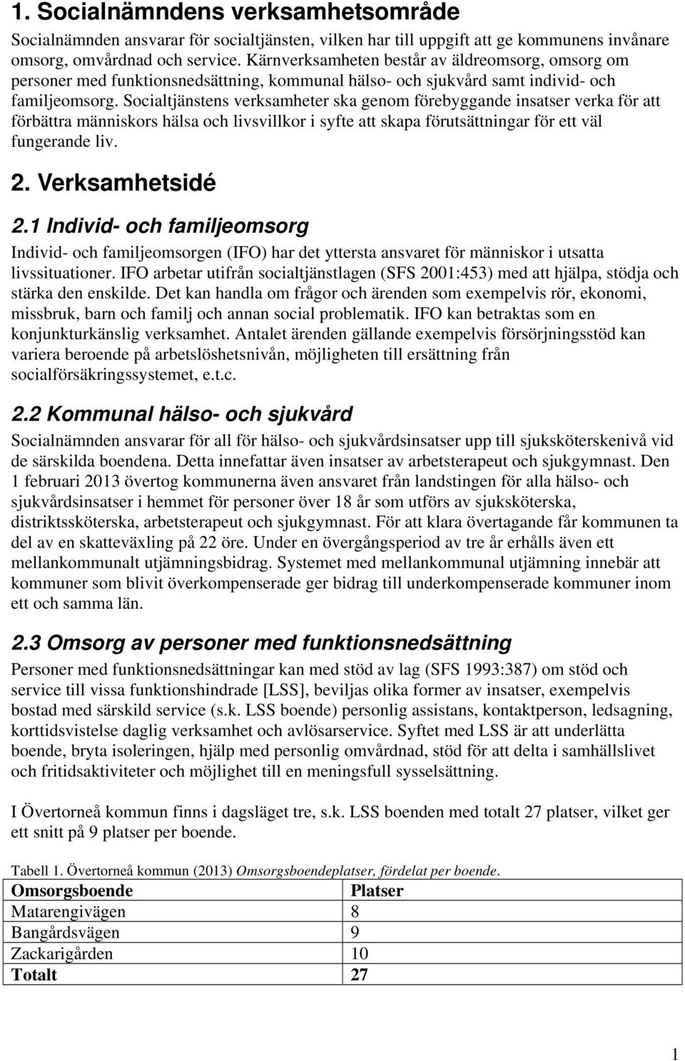 Socialtjänstens verksamheter ska genom förebyggande insatser verka för att förbättra människors hälsa och livsvillkor i syfte att skapa förutsättningar för ett väl fungerande liv. 2. Verksamhetsidé 2.