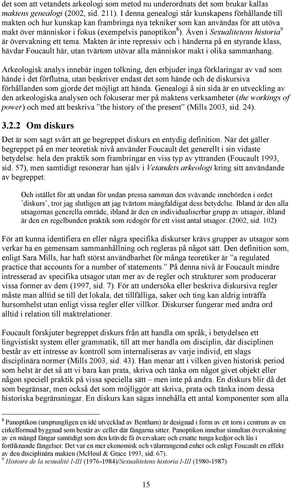 Även i Sexualitetens historia 9 är övervakning ett tema. Makten är inte repressiv och i händerna på en styrande klass, hävdar Foucault här, utan tvärtom utövar alla människor makt i olika sammanhang.