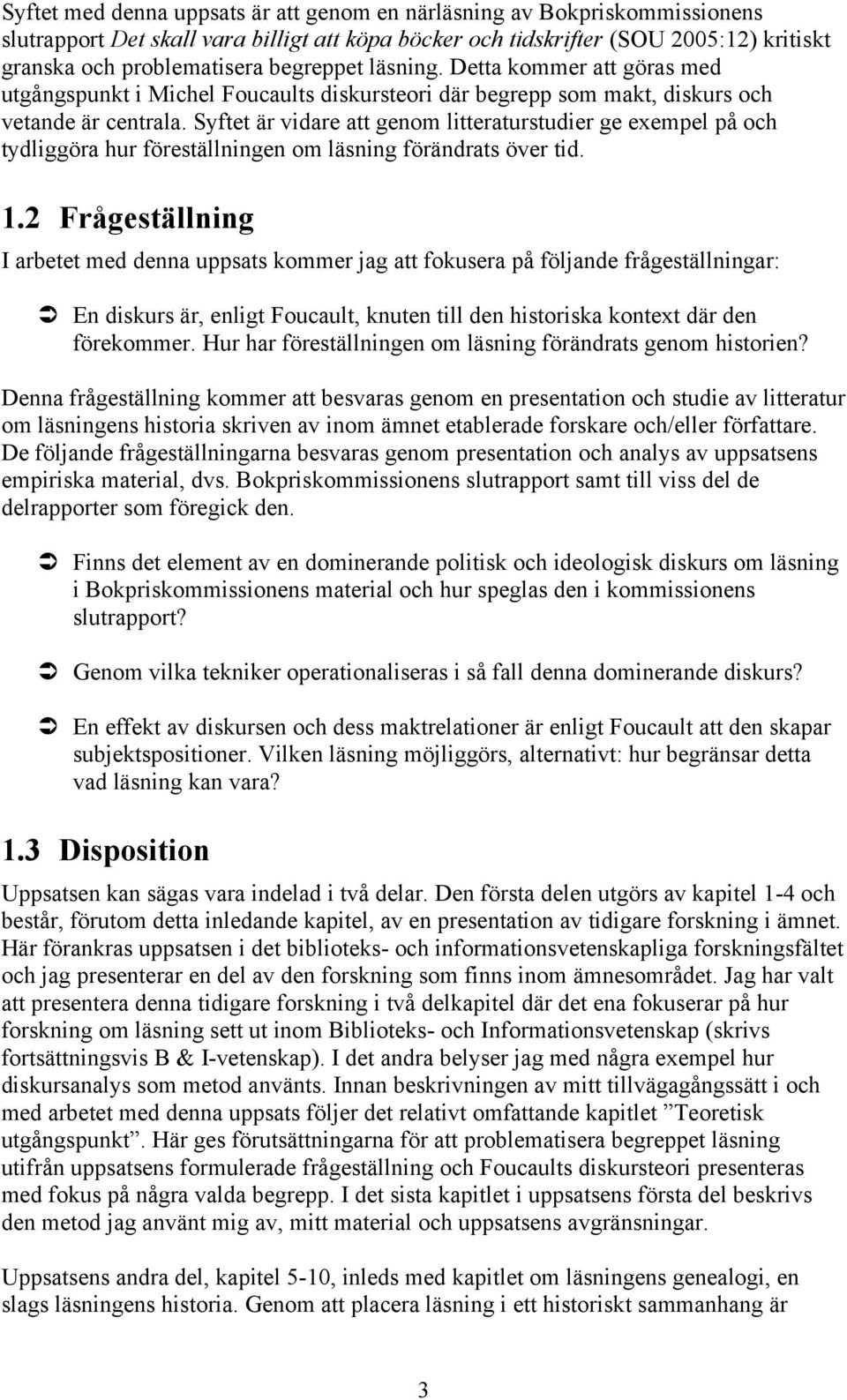 Syftet är vidare att genom litteraturstudier ge exempel på och tydliggöra hur föreställningen om läsning förändrats över tid. 1.