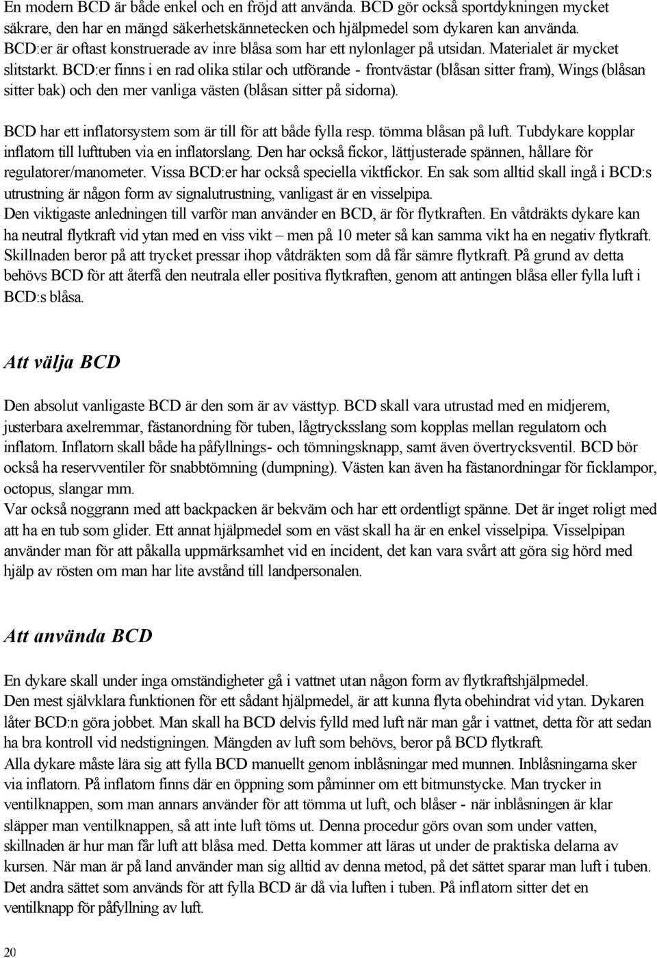 BCD:er finns i en rad olika stilar och utförande - frontvästar (blåsan sitter fram), Wings (blåsan sitter bak) och den mer vanliga västen (blåsan sitter på sidorna).