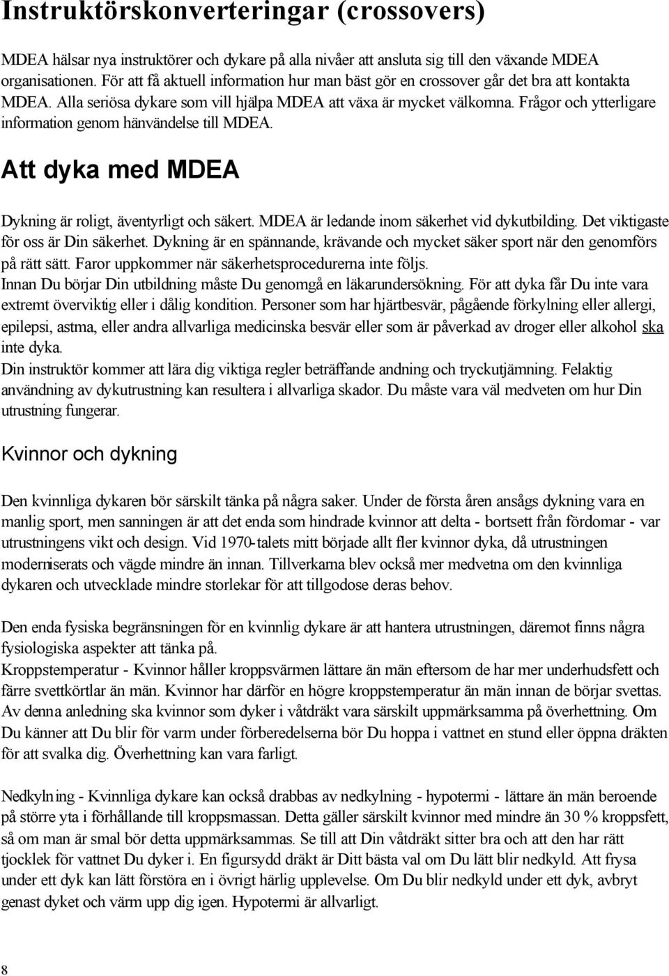 Frågor och ytterligare information genom hänvändelse till MDEA. Att dyka med MDEA Dykning är roligt, äventyrligt och säkert. MDEA är ledande inom säkerhet vid dykutbilding.