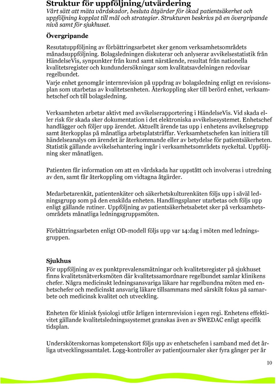 Bolagsledningen diskuterar och anlyserar avvikelsestatistik från HändelseVis, synpunkter från kund samt närstående, resultat från nationella kvalitetsregister och kundundersökningar som