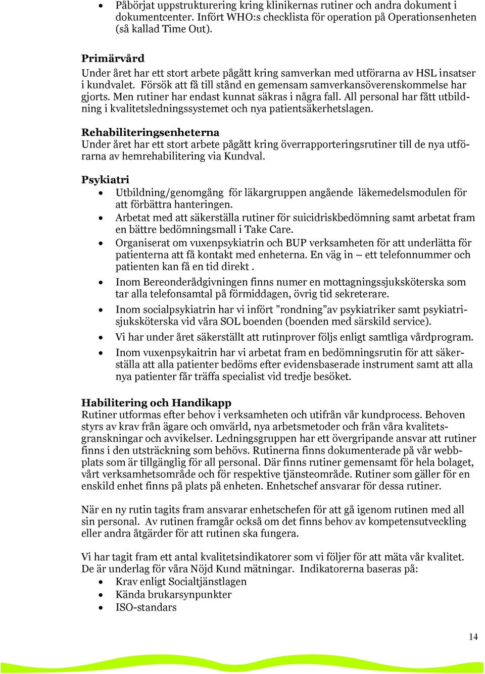 Men rutiner har endast kunnat säkras i några fall. All personal har fått utbildning i kvalitetsledningssystemet och nya patientsäkerhetslagen.