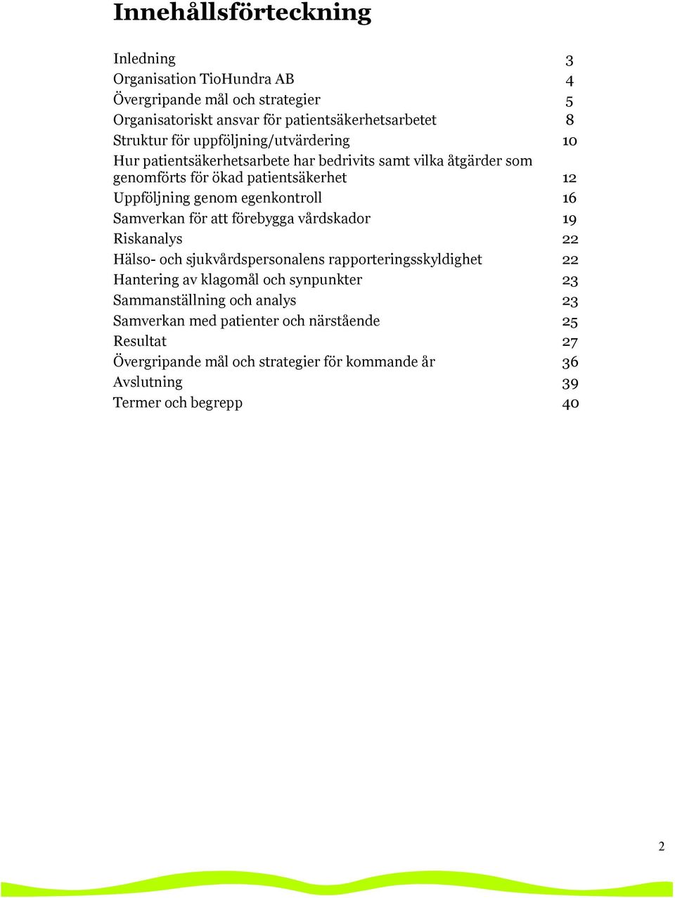 16 Samverkan för att förebygga vårdskador 19 Riskanalys 22 Hälso- och sjukvårdspersonalens rapporteringsskyldighet 22 Hantering av klagomål och synpunkter 23