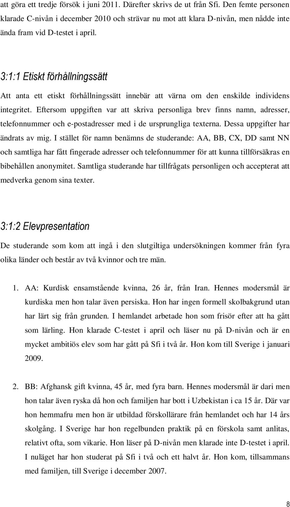 3:1:1 Etiskt förhållningssätt Att anta ett etiskt förhållningssätt innebär att värna om den enskilde individens integritet.