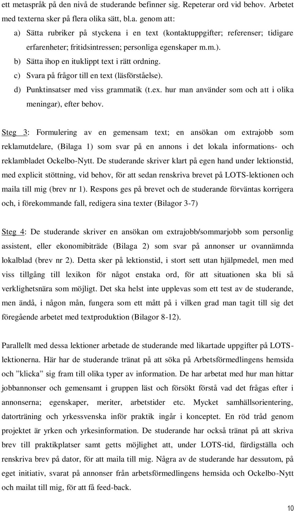 Steg 3: Formulering av en gemensam text; en ansökan om extrajobb som reklamutdelare, (Bilaga 1) som svar på en annons i det lokala informations- och reklambladet Ockelbo-Nytt.