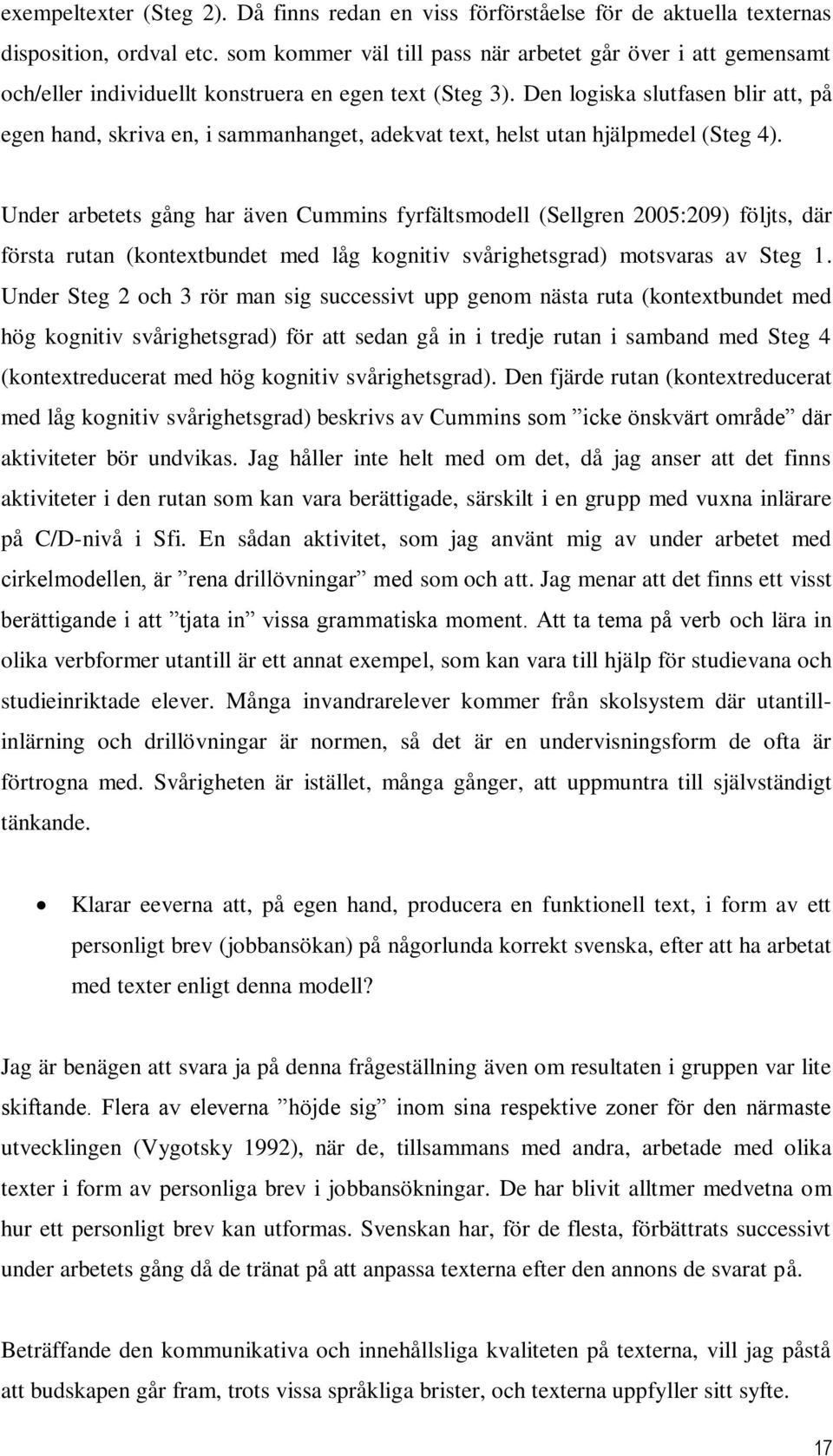 Den logiska slutfasen blir att, på egen hand, skriva en, i sammanhanget, adekvat text, helst utan hjälpmedel (Steg 4).