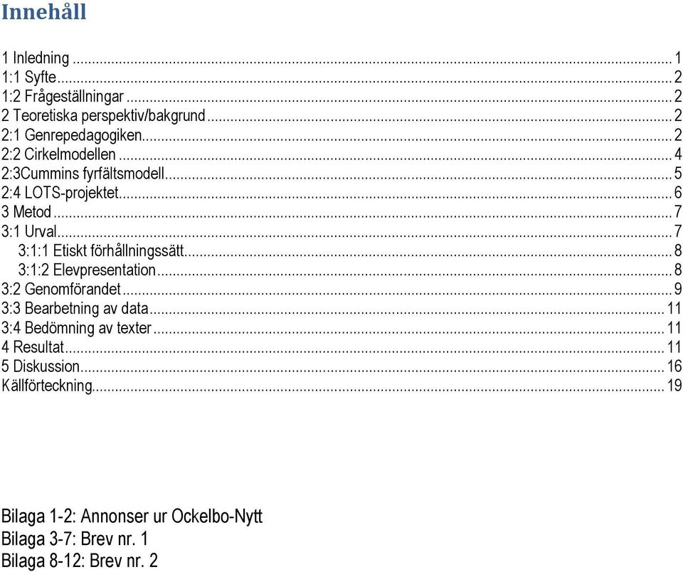 .. 7 3:1:1 Etiskt förhållningssätt... 8 3:1:2 Elevpresentation... 8 3:2 Genomförandet... 9 3:3 Bearbetning av data.