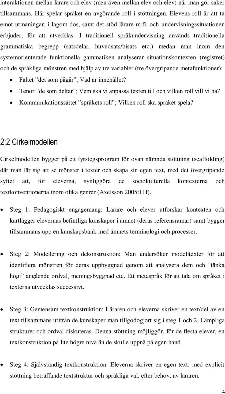 I traditionell språkundervisning används traditionella grammatiska begrepp (satsdelar, huvudsats/bisats etc.