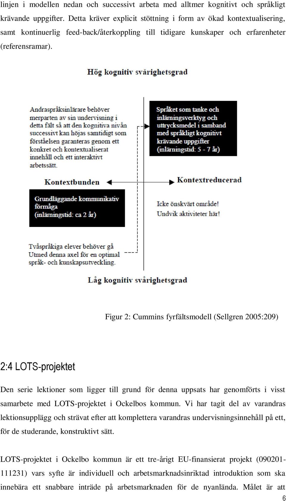 Figur 2: Cummins fyrfältsmodell (Sellgren 2005:209) 2:4 LOTS-projektet Den serie lektioner som ligger till grund för denna uppsats har genomförts i visst samarbete med LOTS-projektet i Ockelbos