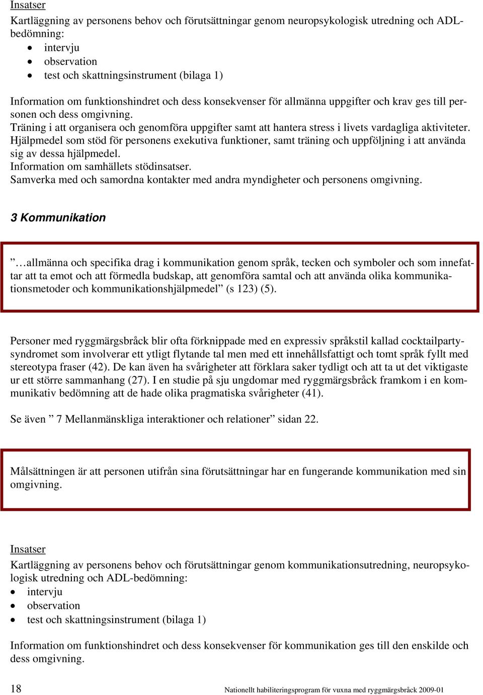 Träning i att organisera och genomföra uppgifter samt att hantera stress i livets vardagliga aktiviteter.