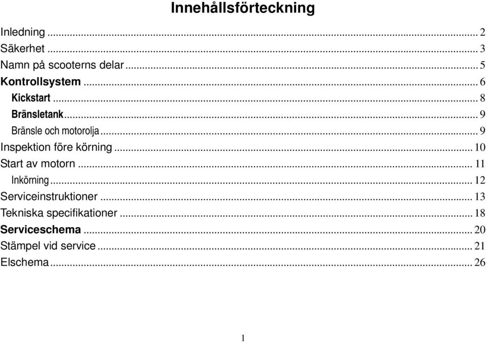 .. 9 Inspektion före körning... 10 Start av motorn... 11 Inkörning.