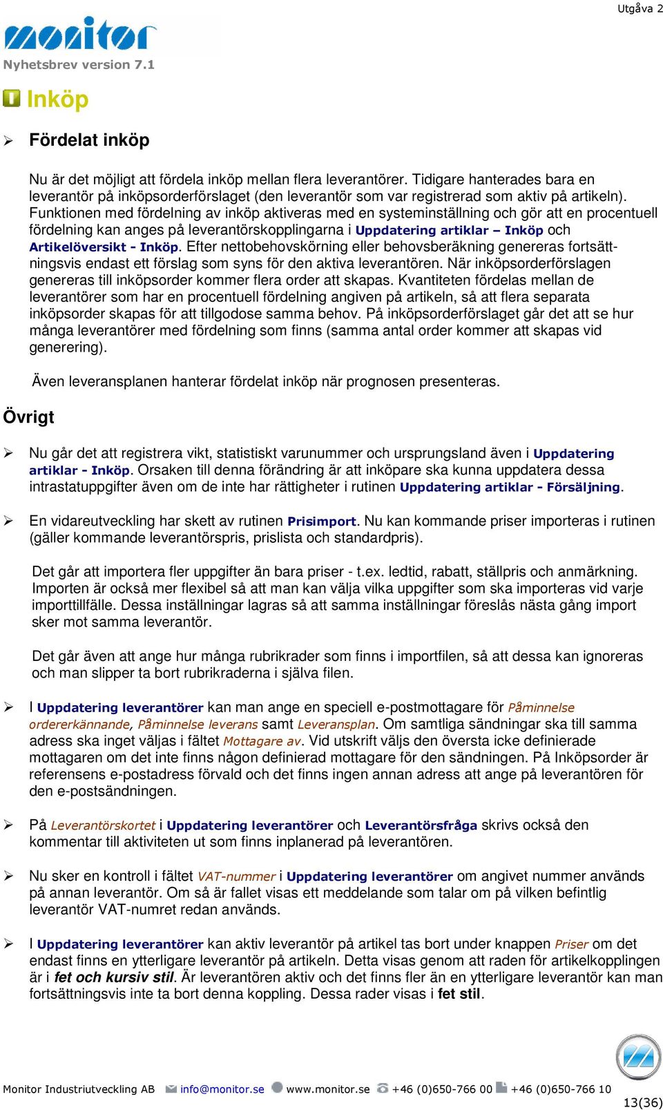 Funktionen med fördelning av inköp aktiveras med en systeminställning och gör att en procentuell fördelning kan anges på leverantörskopplingarna i Uppdatering artiklar Inköp och Artikelöversikt -