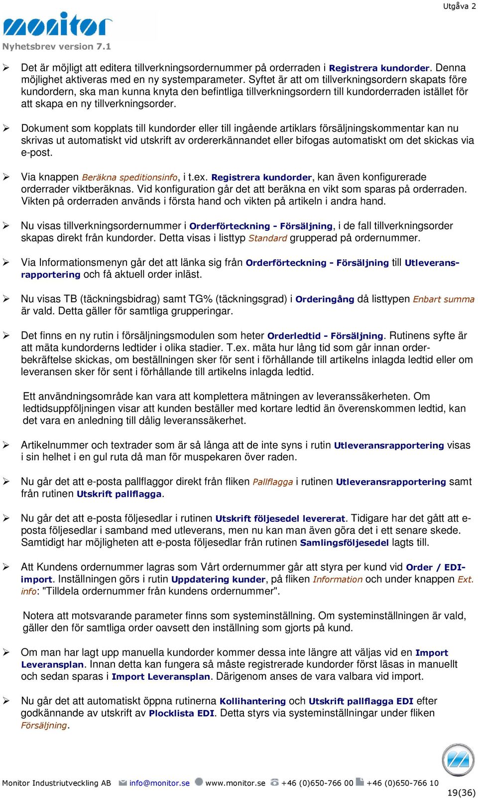 Dokument som kopplats till kundorder eller till ingående artiklars försäljningskommentar kan nu skrivas ut automatiskt vid utskrift av ordererkännandet eller bifogas automatiskt om det skickas via