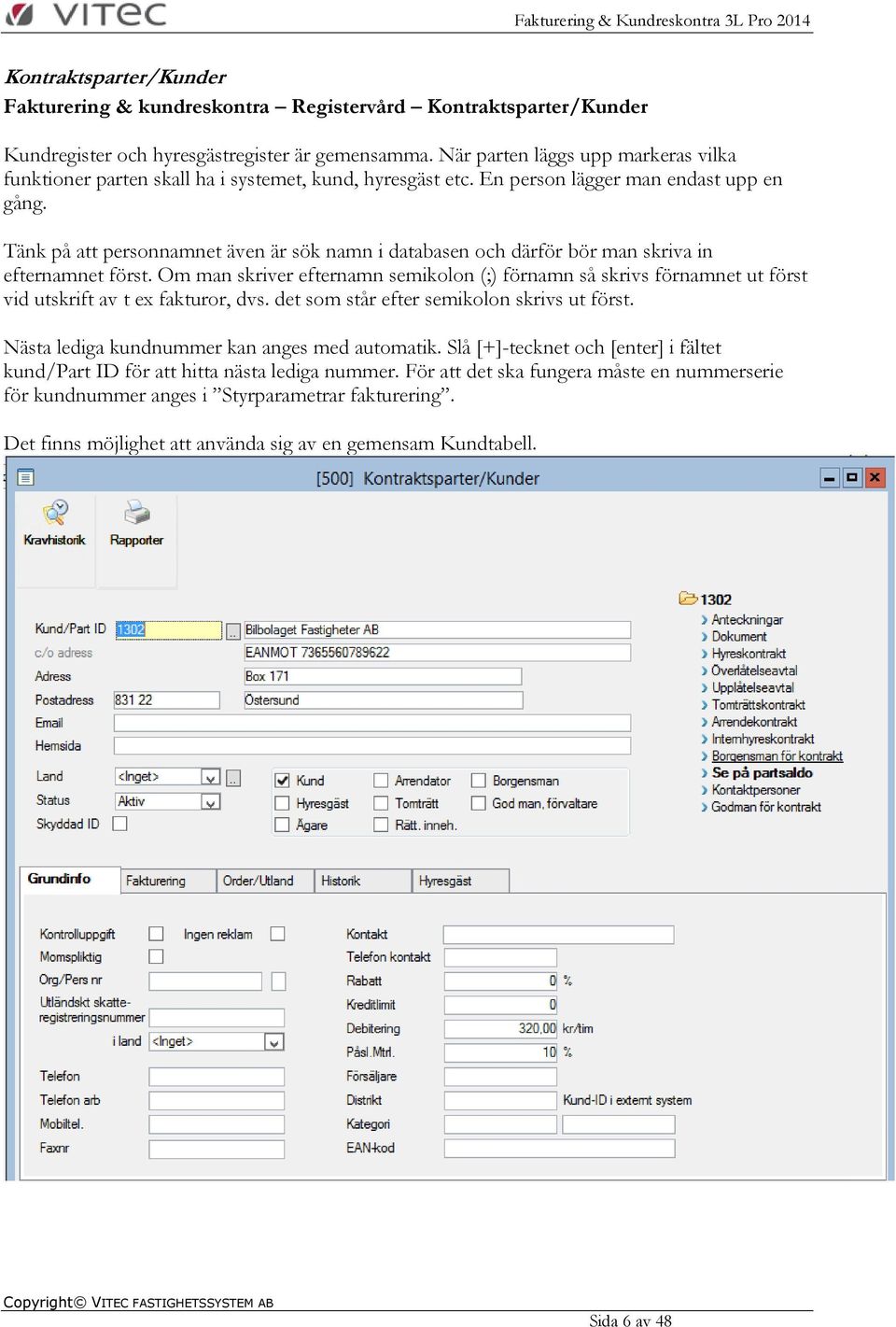 Tänk på att personnamnet även är sök namn i databasen och därför bör man skriva in efternamnet först.