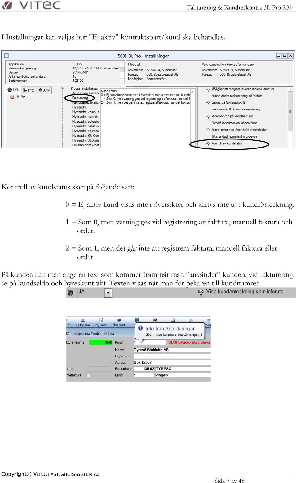 1 = Som 0, men varning ges vid registrering av faktura, manuell faktura och order.