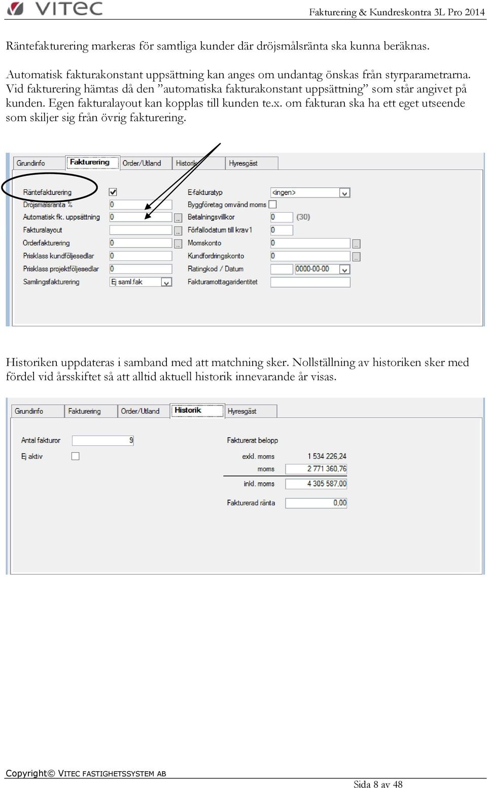 Vid fakturering hämtas då den automatiska fakturakonstant uppsättning som står angivet på kunden. Egen fakturalayout kan kopplas till kunden te.