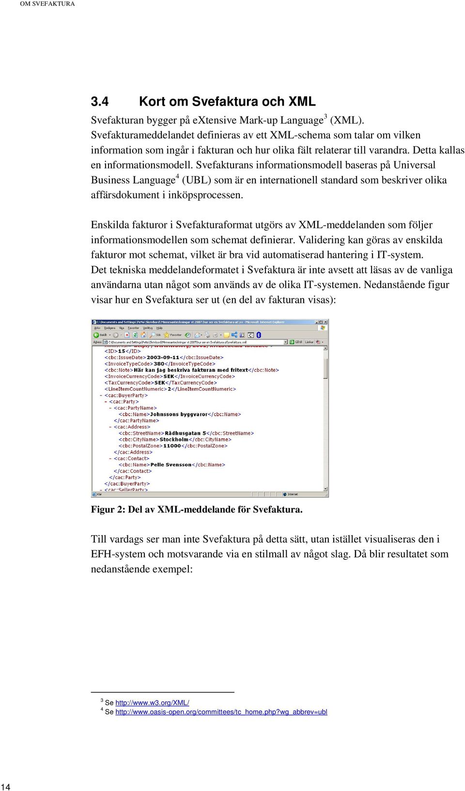 Svefakturans informationsmodell baseras på Universal Business Language 4 (UBL) som är en internationell standard som beskriver olika affärsdokument i inköpsprocessen.