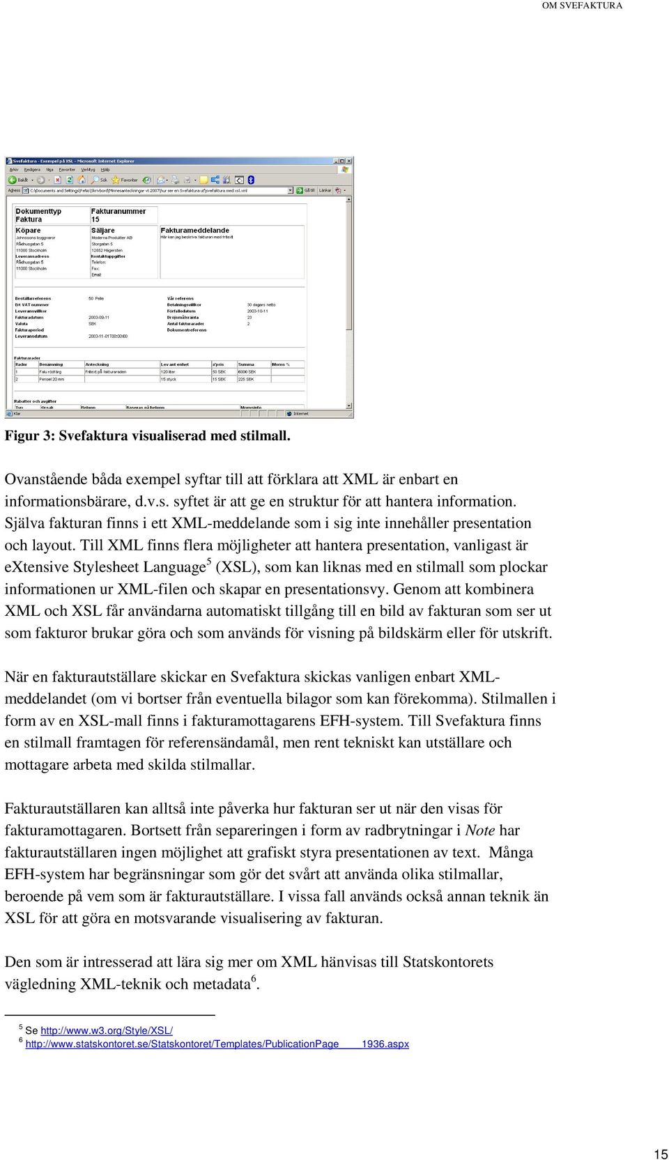 Till XML finns flera möjligheter att hantera presentation, vanligast är extensive Stylesheet Language 5 (XSL), som kan liknas med en stilmall som plockar informationen ur XML-filen och skapar en