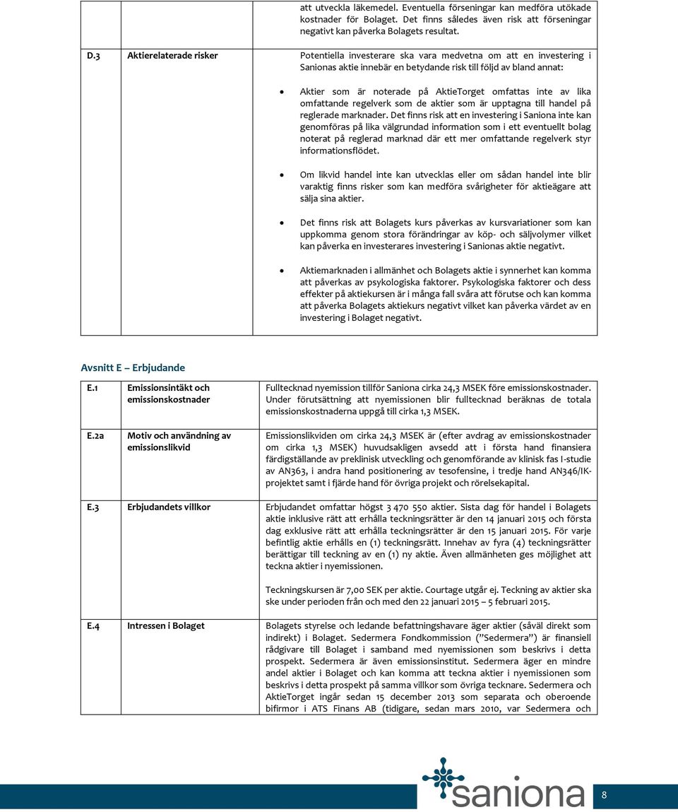 3 Aktierelaterade risker Potentiella investerare ska vara medvetna om att en investering i Sanionas aktie innebär en betydande risk till följd av bland annat: Aktier som är noterade på AktieTorget