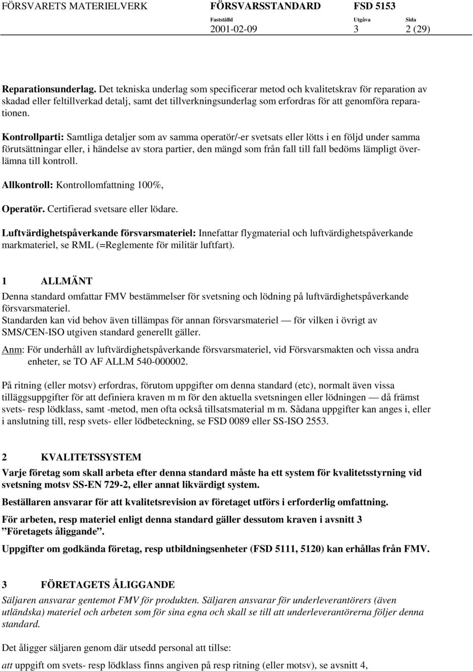 Konrollpari: Samliga dealjer som av samma operaör/-er svesas eller lös i en följd under samma förusäningar eller, i händelse av sora parier, den mängd som från fall ill fall bedöms lämplig överlämna