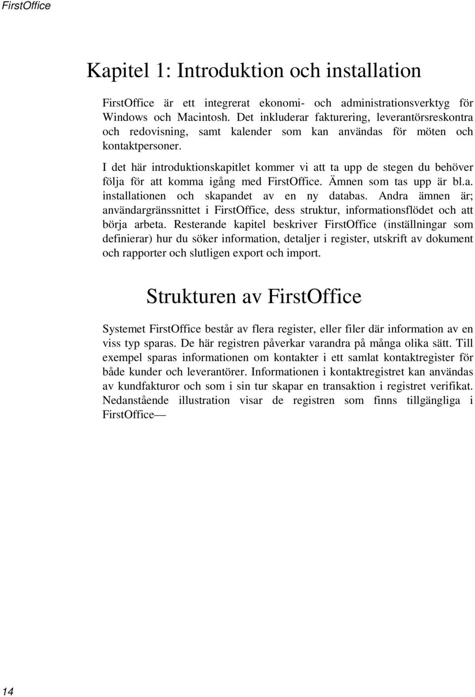 I det här introduktionskapitlet kommer vi att ta upp de stegen du behöver följa för att komma igång med FirstOffice. Ämnen som tas upp är bl.a. installationen och skapandet av en ny databas.