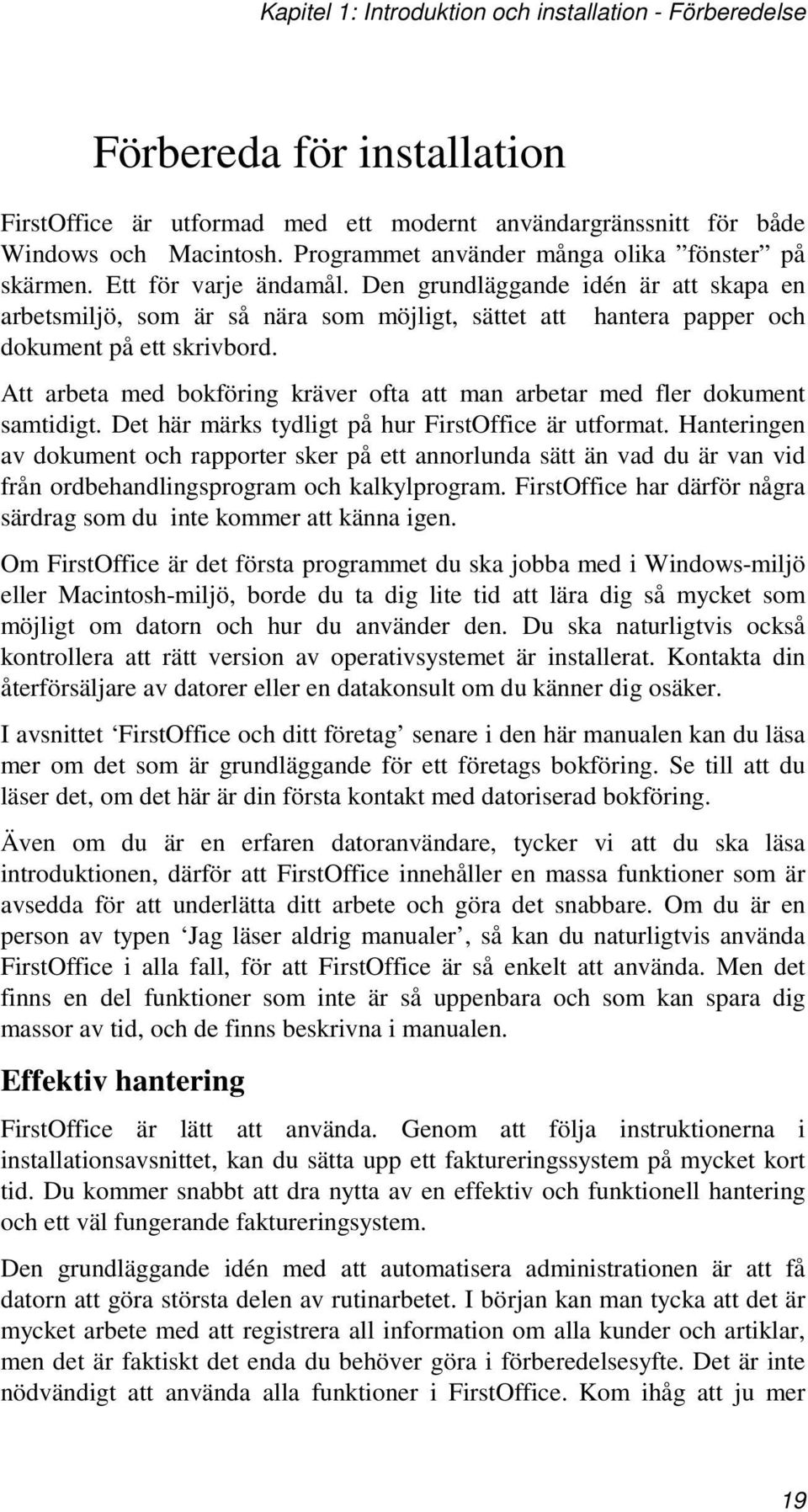 Den grundläggande idén är att skapa en arbetsmiljö, som är så nära som möjligt, sättet att hantera papper och dokument på ett skrivbord.