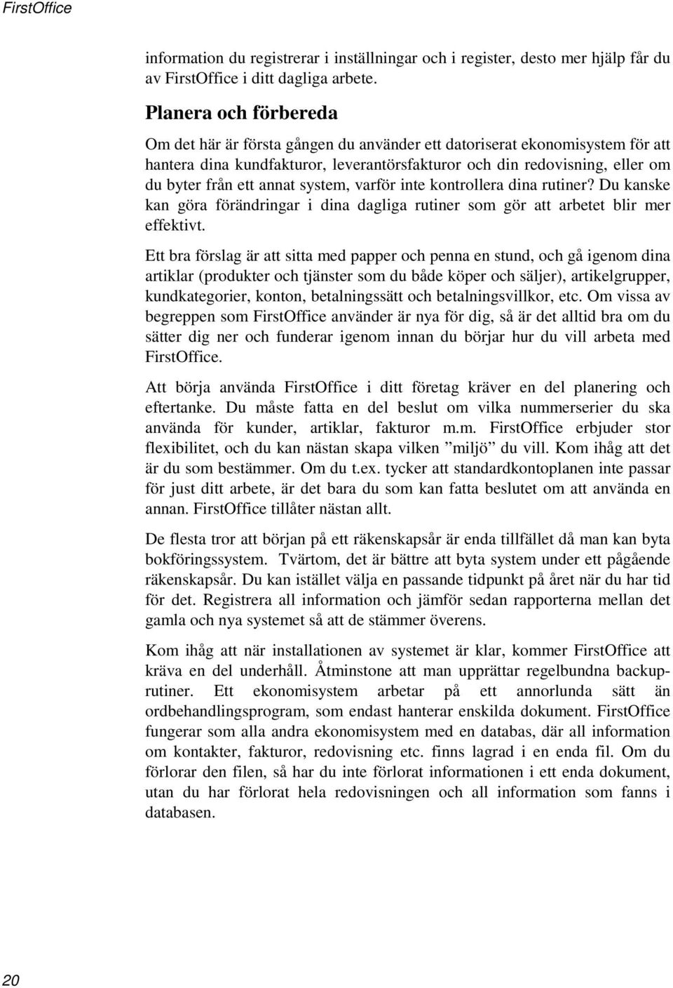 annat system, varför inte kontrollera dina rutiner? Du kanske kan göra förändringar i dina dagliga rutiner som gör att arbetet blir mer effektivt.