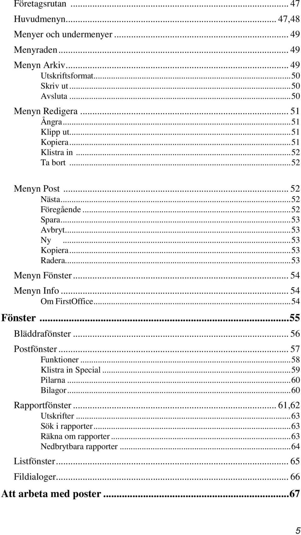 .. 53 Menyn Fönster... 54 Menyn Info... 54 Om FirstOffice... 54 Fönster... 55 Bläddrafönster... 56 Postfönster... 57 Funktioner... 58 Klistra in Special... 59 Pilarna... 60 Bilagor.