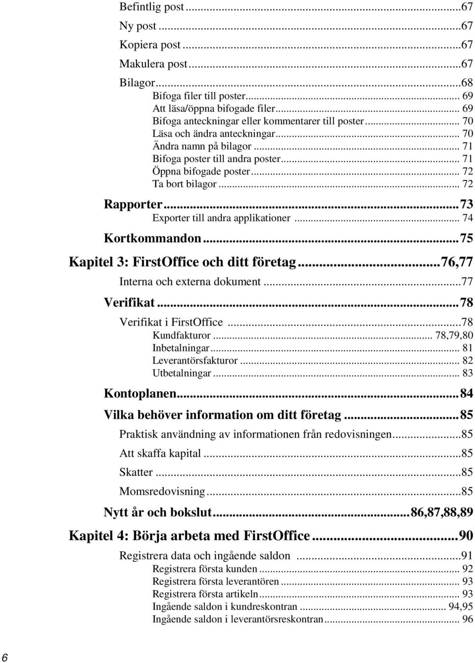 .. 73 Exporter till andra applikationer... 74 Kortkommandon... 75 Kapitel 3: FirstOffice och ditt företag... 76,77 Interna och externa dokument...77 Verifikat... 78 Verifikat i FirstOffice.